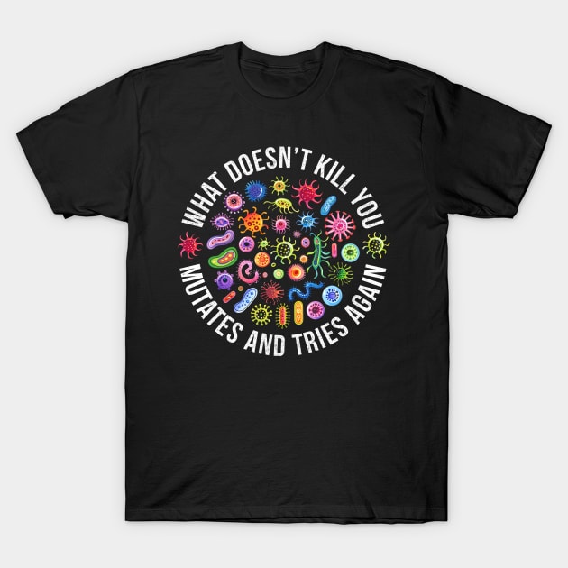 What Doesn't Kill You Mutates And Tries Again T-Shirt by Petra and Imata